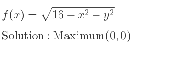 The f(x)=sqrt(16-x^2-y^2) is Maximum(0,0)